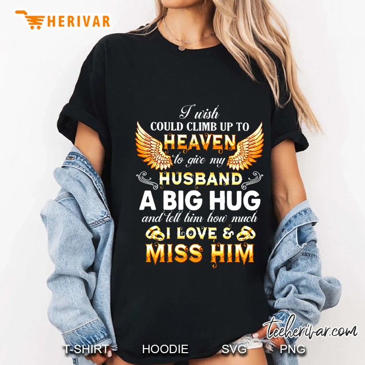 I Wish Could Climb Up To Heaven To Give My Husband A Big Hug And Tell Him How Much I Love Ladies Tee