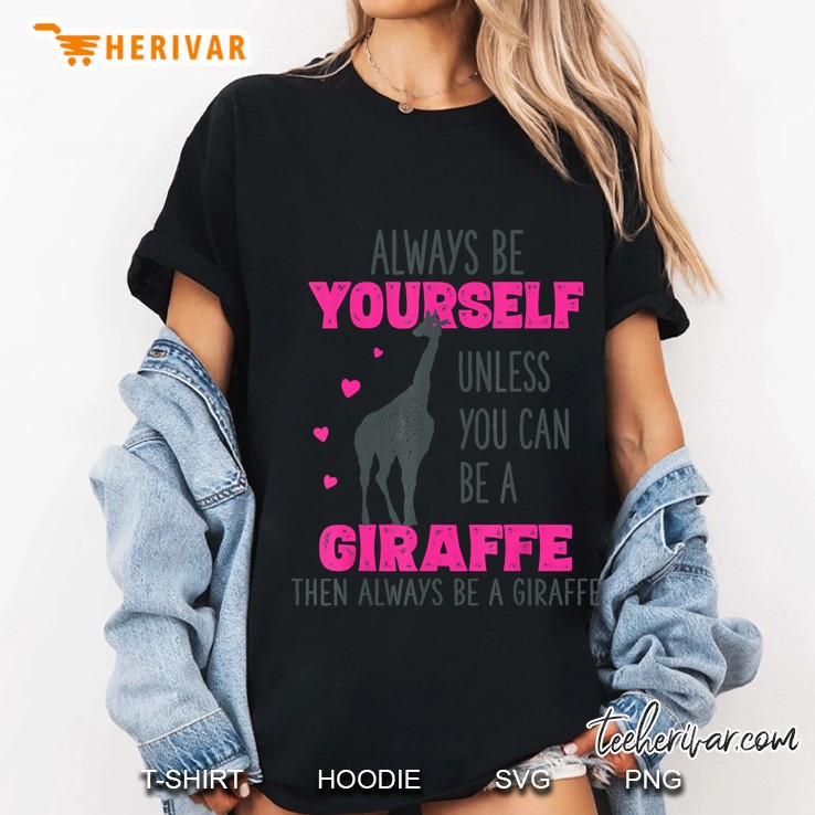 Always Be Yourself Unless You Can Be A Giraffe Ladies Tee