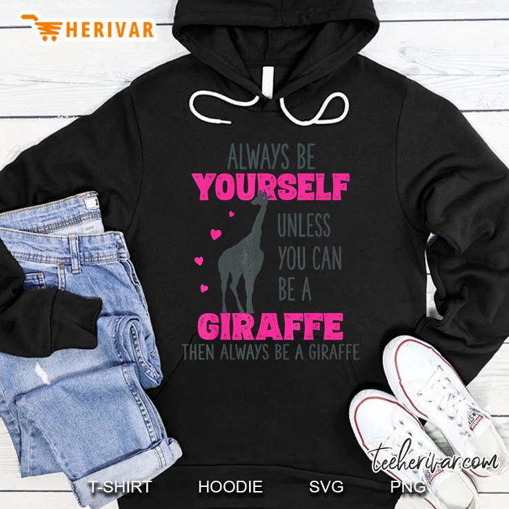 Always Be Yourself Unless You Can Be A Giraffe Hoodie