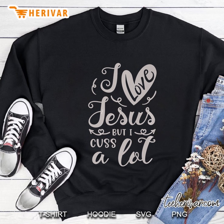 I Love Jesus But I Cuss A Lot Sweatshirt