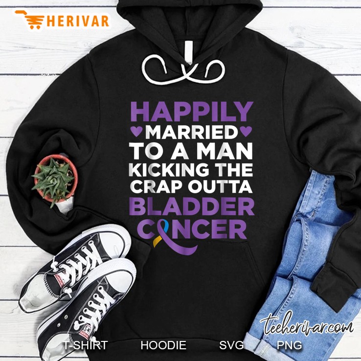 Happily Married To A Man Kicking The Crap Outta Bladder Cancer Hoodie