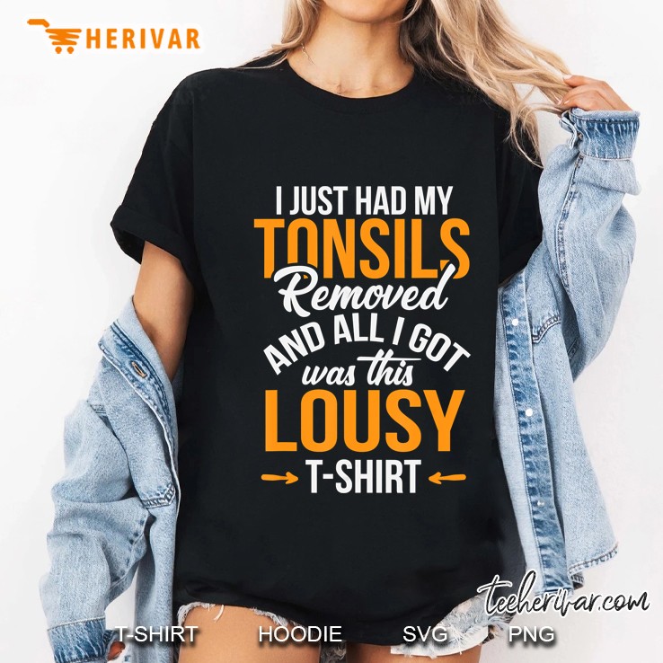 I Just Had Tonsils Removed And All I Got Was This Lousy T-Shirt Ladies Tee