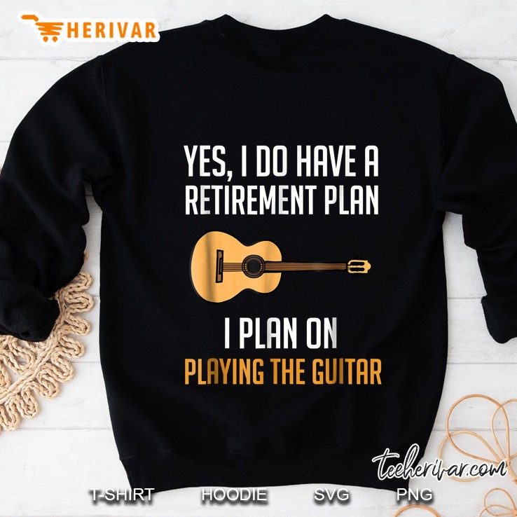 Yes I Do Have A Retirement Plan I Plan On Playing The Guitar Sweatshirt