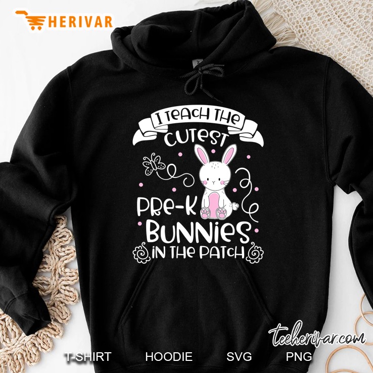 I Teach The Cutest Pre K Bunnies In The Patch Hoodie