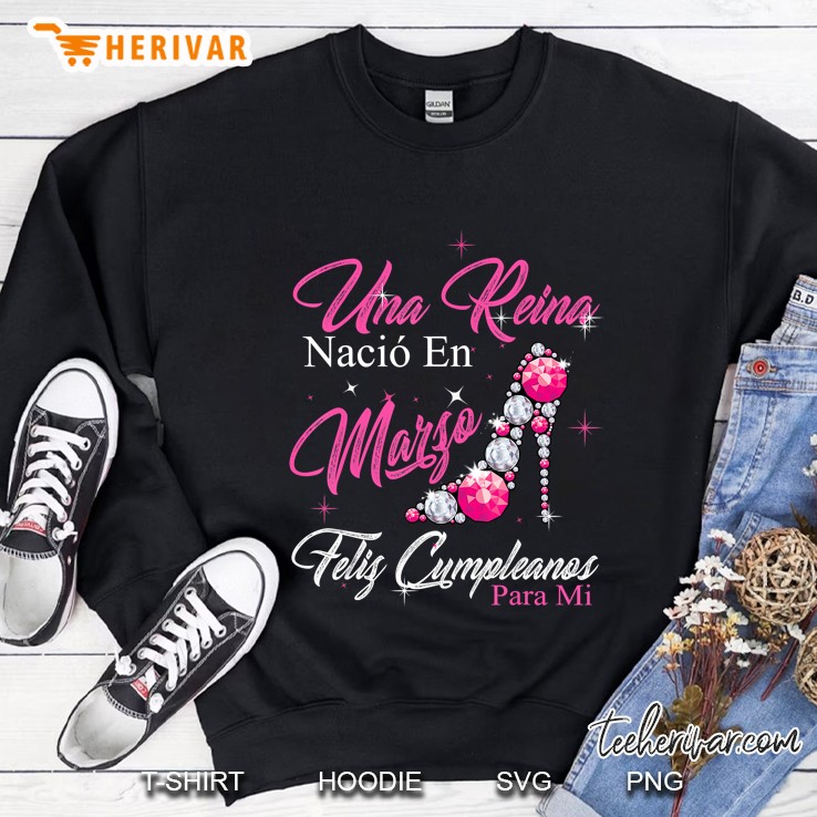 Una Reina Nacio En Marzo Feliz Cumpleanos Para Mi Version2 Sweatshirt
