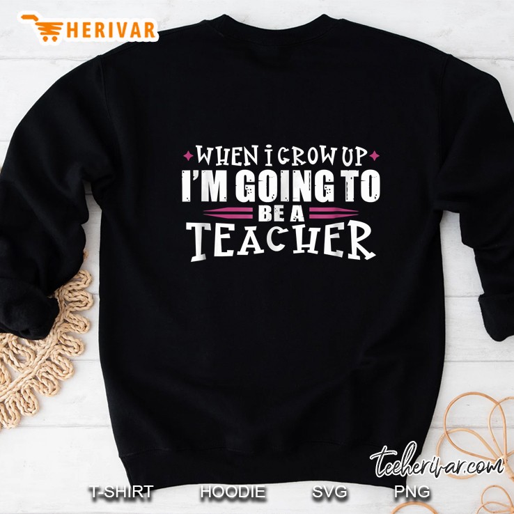 When I Grow Up I Want To Be A Teacher Sweatshirt