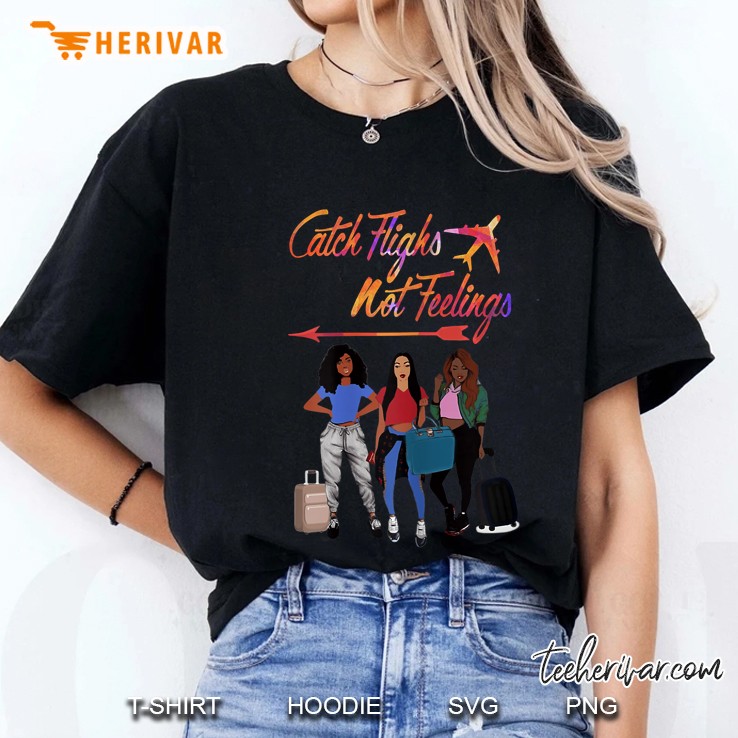 Catch Flights Not Feelings Traveling Girls Version2 Ladies Tee