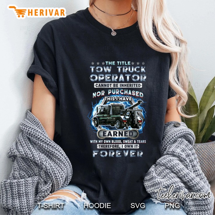 The Title Tow Truck Operator Cannot Be Inherited Nor Purchased This I Have Earned Hoodie