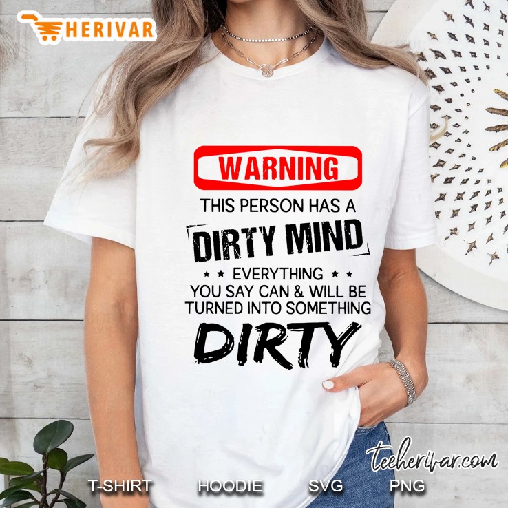 Warning This Person Has A Dirty Mind Everthing You Say Can & Will Be Turned Into Something Dirty Ladies Tee