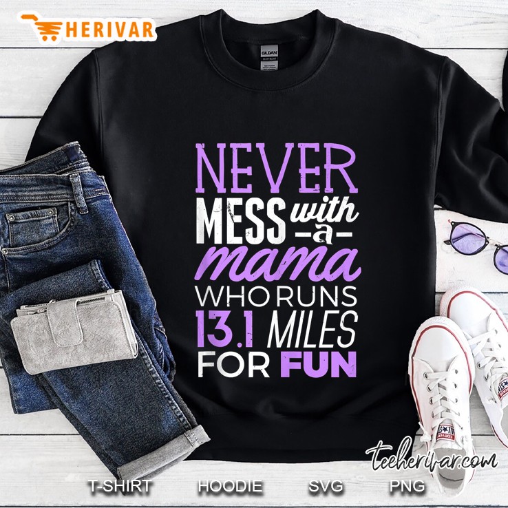 Never Mess With A Mama Who Runs 13.1 Miles For Fun Sweatshirt