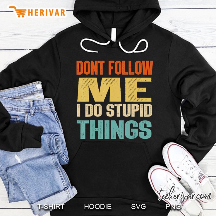 Dont Follow Me I Do Stupid Things Vintage Version Hoodie