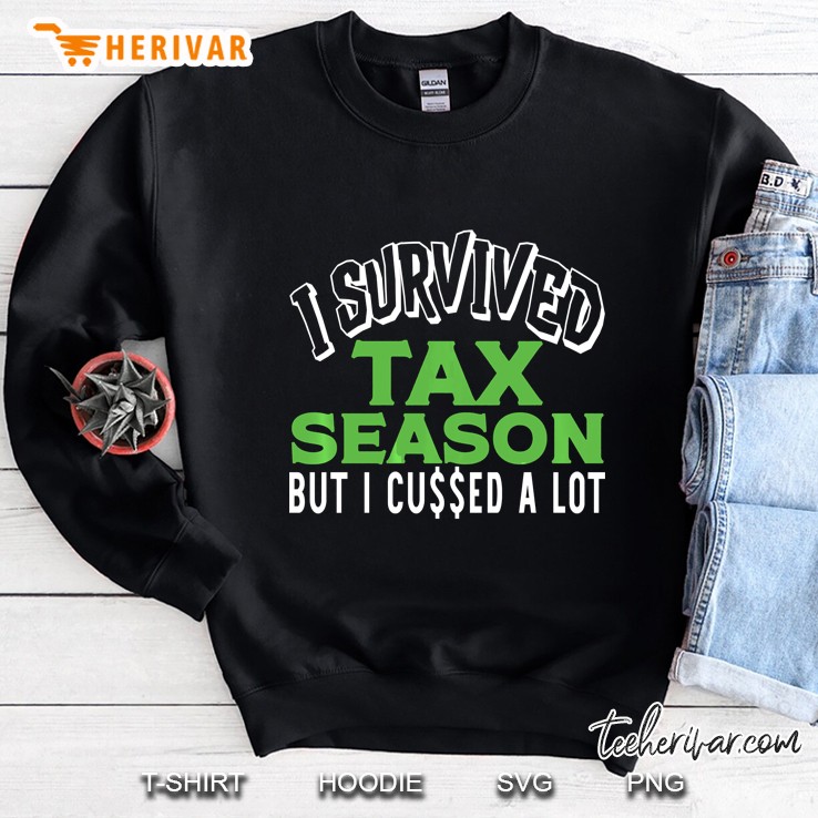 I Survived Tax Season But I Cussed A Lot Sweatshirt