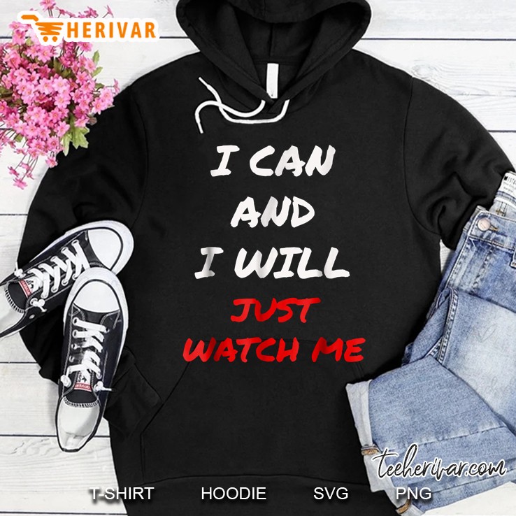 I Can And I Will Just Watch Me Hoodie
