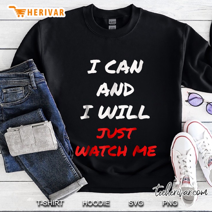 I Can And I Will Just Watch Me Sweatshirt