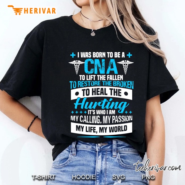 I Was Born To Be A CNA To Lift The Fallen To Restore The Broken To Heal The Hurting Version Ladies Tee