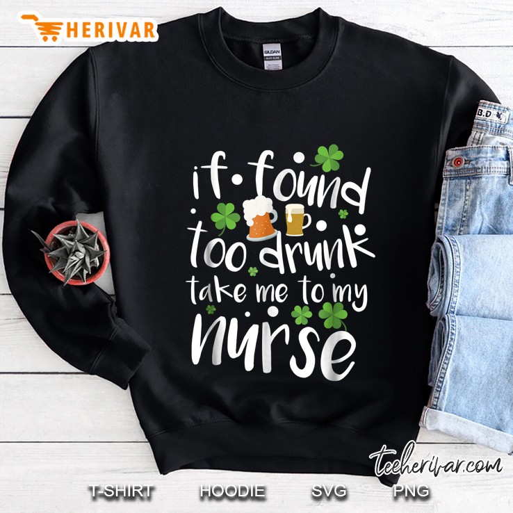 If Found Too Drunk Take Me To My Nurse St Patricks Day Sweatshirt