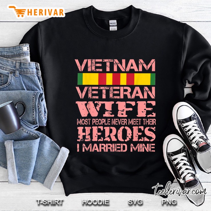Vietnam Veteran Wife Most People Never Meet Their Heroes I Married Mine Sweatshirt