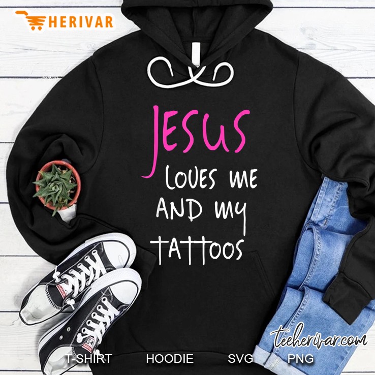 Jesus Loves Me And My Tattoos Hoodie