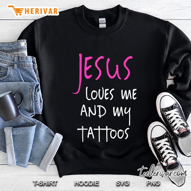 Jesus Loves Me And My Tattoos Sweatshirt