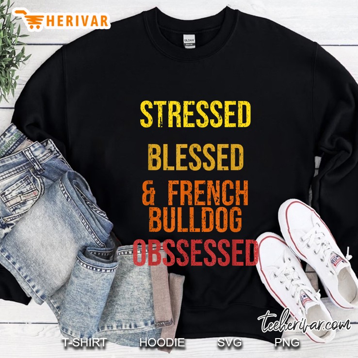 Stressed Blessed & French Bulldog Obsessed Vintage Version Sweatshirt