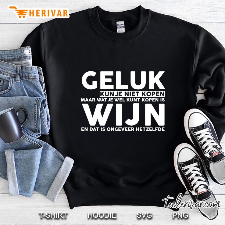 Geluk Kun Je Niet Kopen Maar Wat Je Wel Kunt Kopen Is Wijn En Dat Is On Ongeveer Hetzelfde Sweatshirt