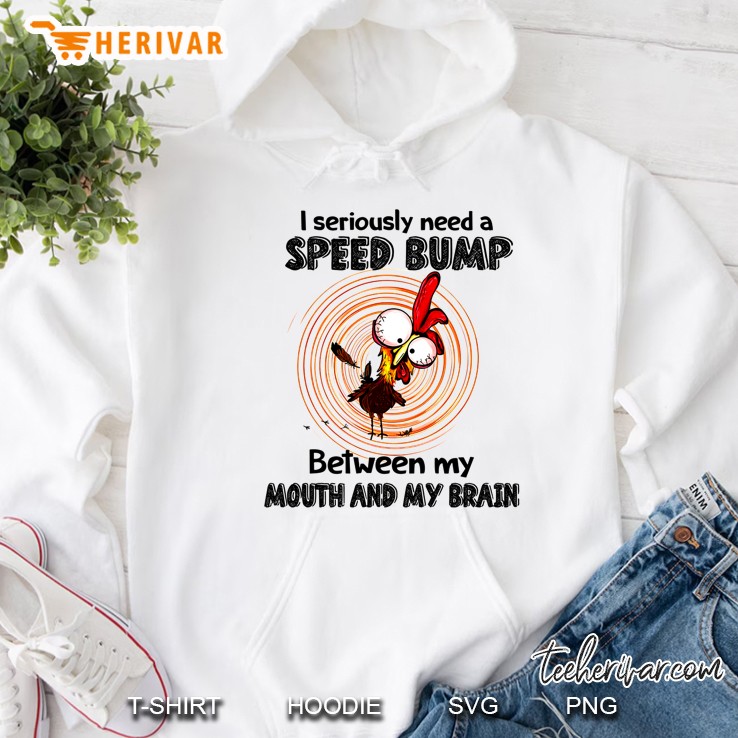 I Seriously Need A Speed Bump Between My Mouth And My Brain Funny Rooster Version Hoodie
