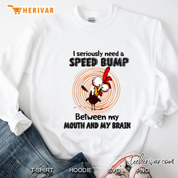 I Seriously Need A Speed Bump Between My Mouth And My Brain Funny Rooster Version Sweatshirt