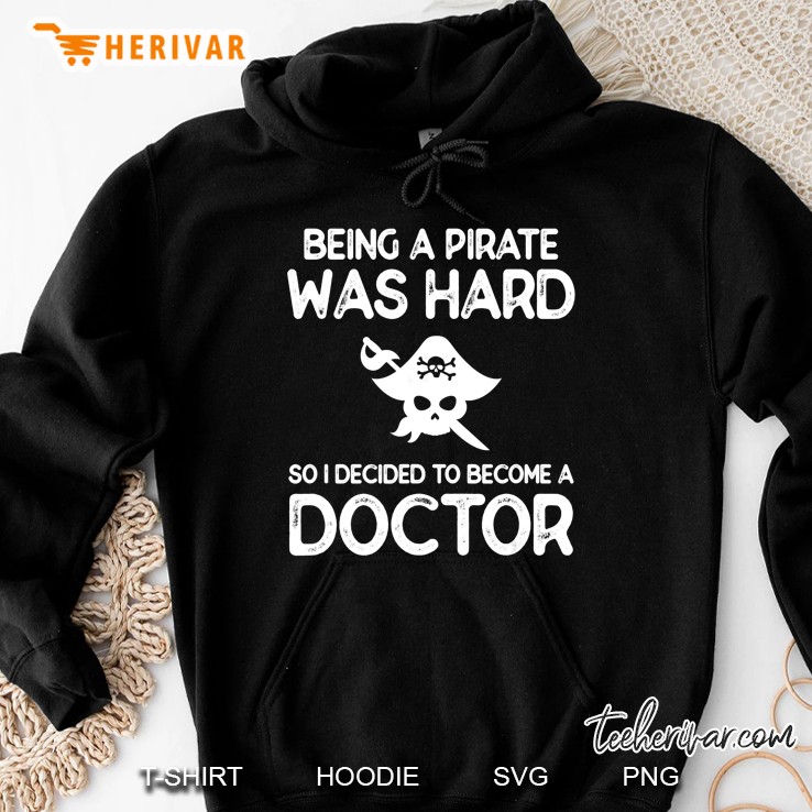 Being A Pirate Was Hard So I Deciđe To Become A Doctor Hoodie