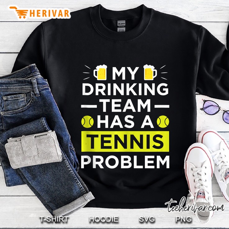 My Drinking Team Has A Tennis Problem Sweatshirt