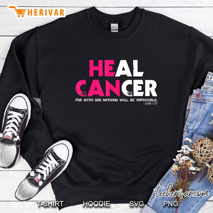 He Can Heal Cancer For With God Nothing Will Be Impossible Luke 1 37 Sweatshirt