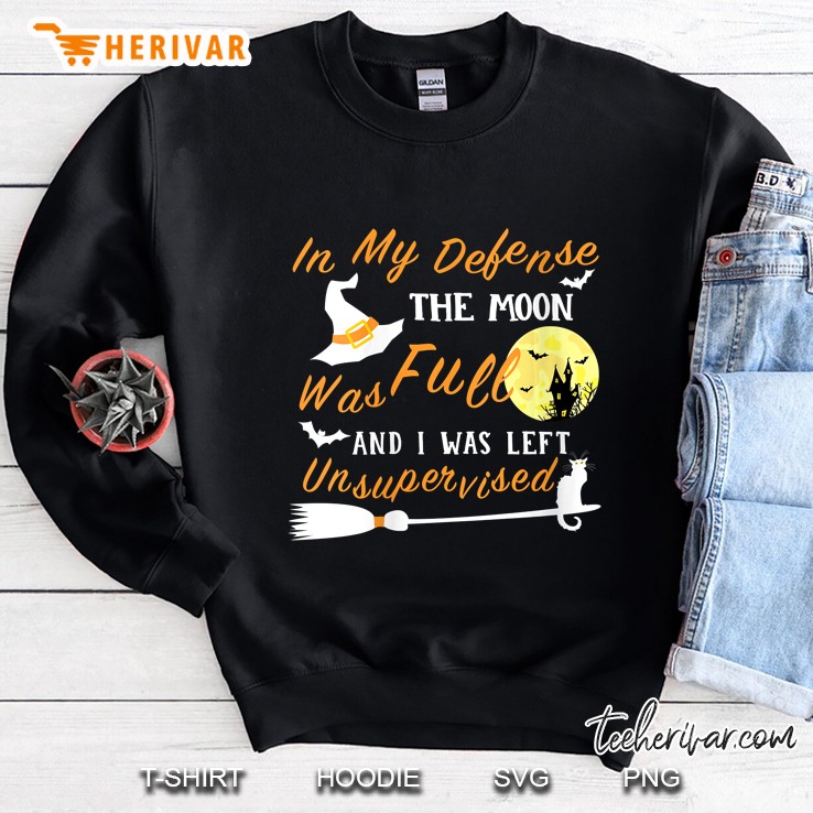 In My Defense The Moon Was Full And I Was Left Unsupervised Halloween Version Sweatshirt