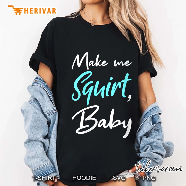 Make Me Squirt Baby Ladies Tee