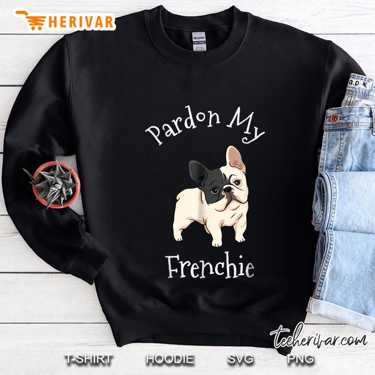 Pardon My Frenchie Cute French Bull Dog Version Sweatshirt