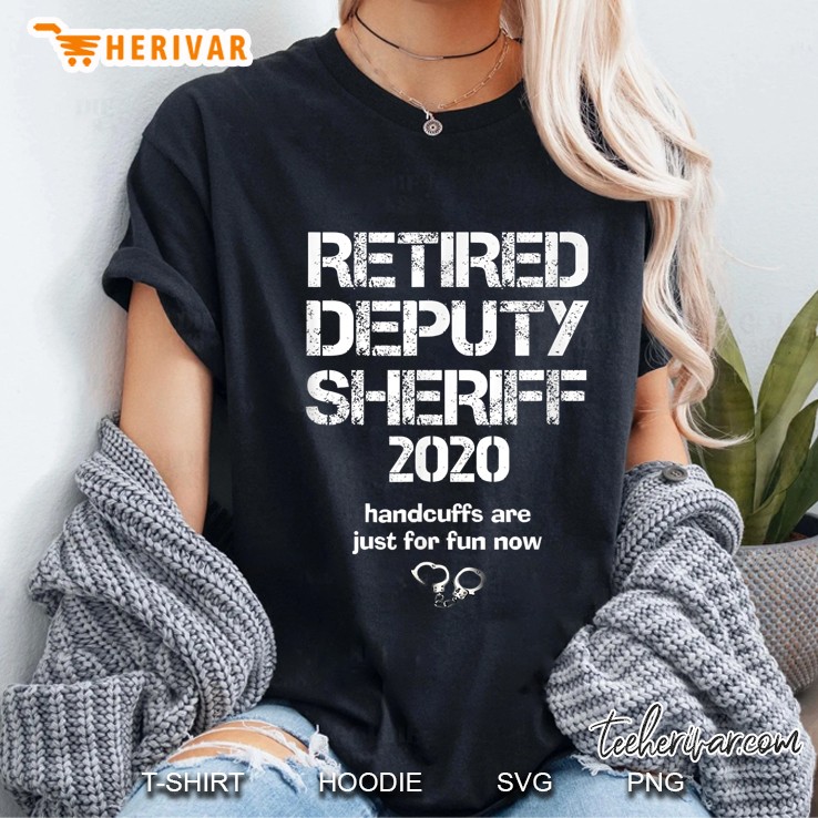 Retired Deputy Sheriff 2020 Handcuffs Are Just For Fun Now Ladies Tee