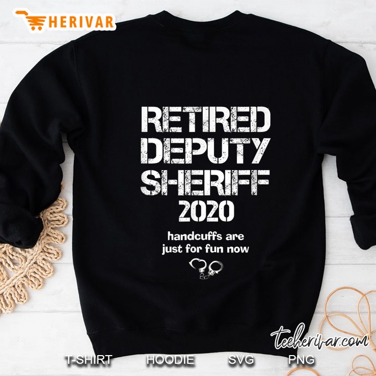 Retired Deputy Sheriff 2020 Handcuffs Are Just For Fun Now Sweatshirt