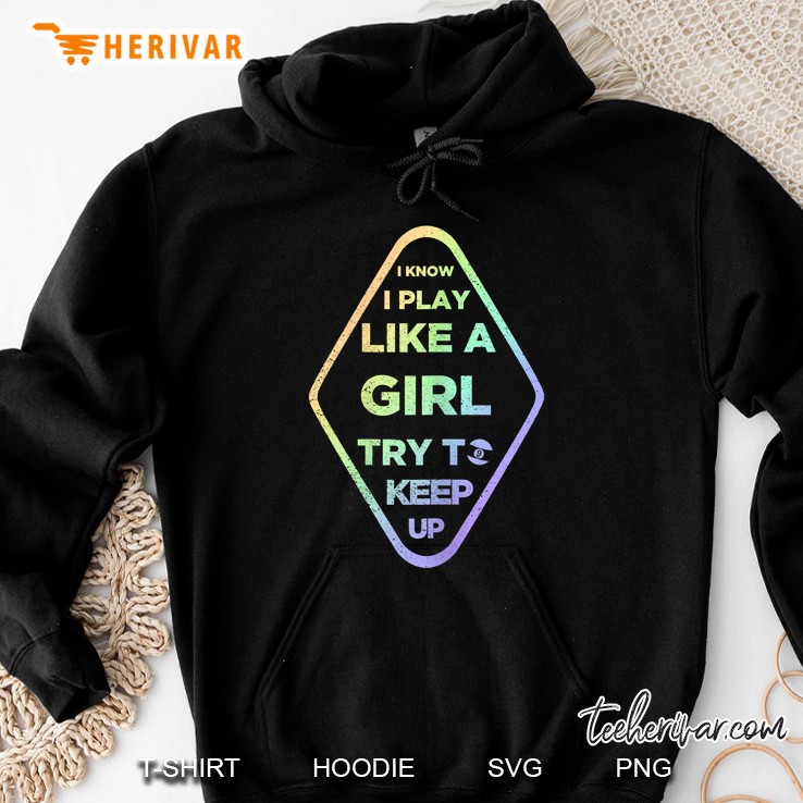 I Know I Play Like A Girl Try To Keep Up 9 Ball Version Hoodie
