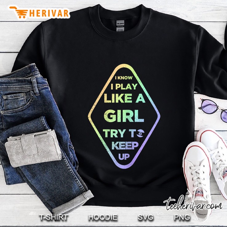 I Know I Play Like A Girl Try To Keep Up 9 Ball Version Sweatshirt