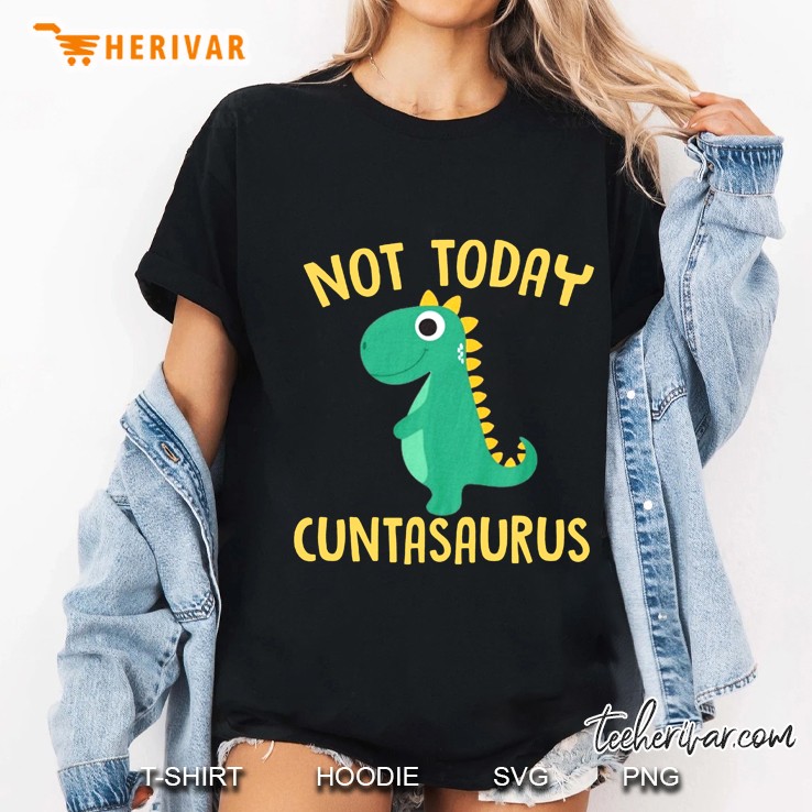 Not Today Cuntasaurus Funny T Rex Version Ladies Tee