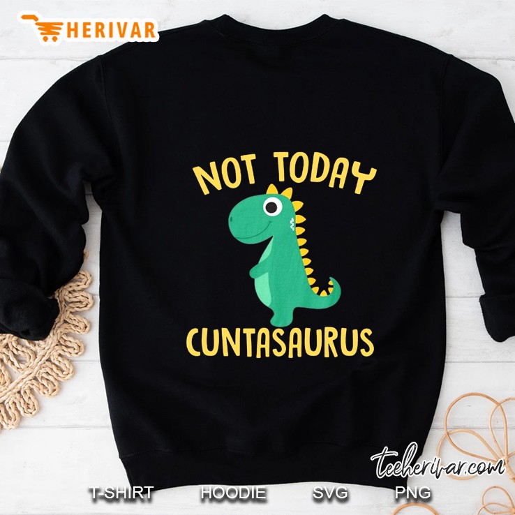 Not Today Cuntasaurus Funny T Rex Version Sweatshirt