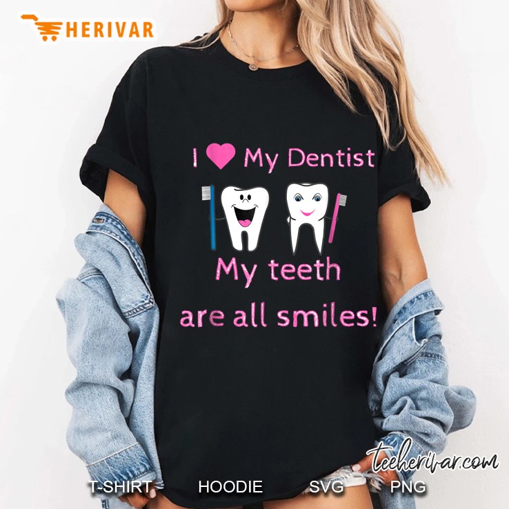 I Love My Dentist My Teeth Are All Smile Ladies Tee