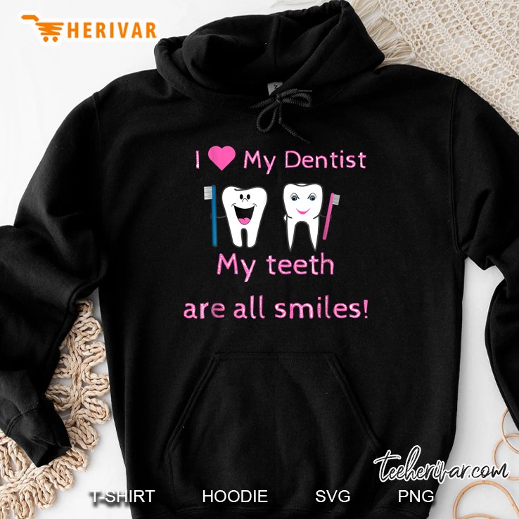 I Love My Dentist My Teeth Are All Smile Hoodie