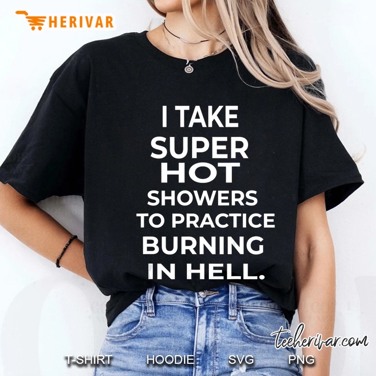 I Take Super Hot Showers To Practice Burning In Hell Hoodie