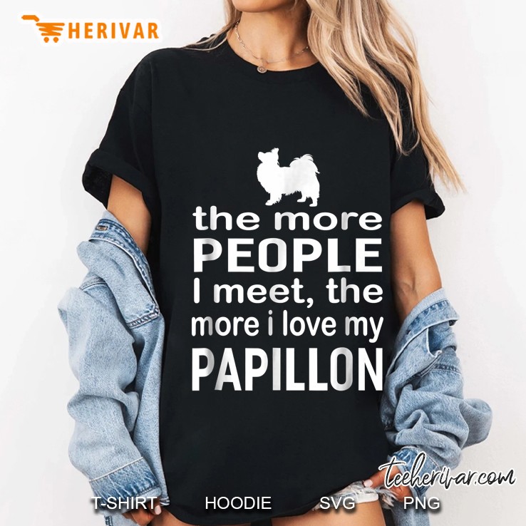 The More People I Meet The More I Love My Papillon Papillon Silhouette Version Ladies Tee