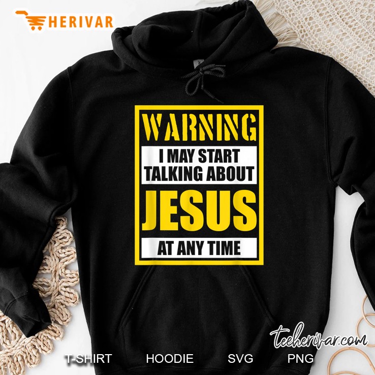 Warning May Talk About Jesus At Any Time Christian Hoodie
