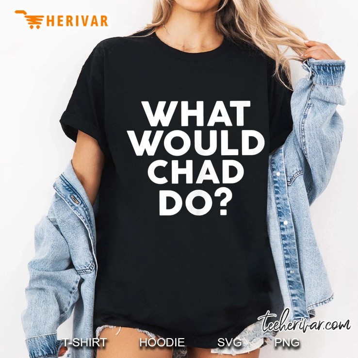 What Would Chad Do Ladies Tee