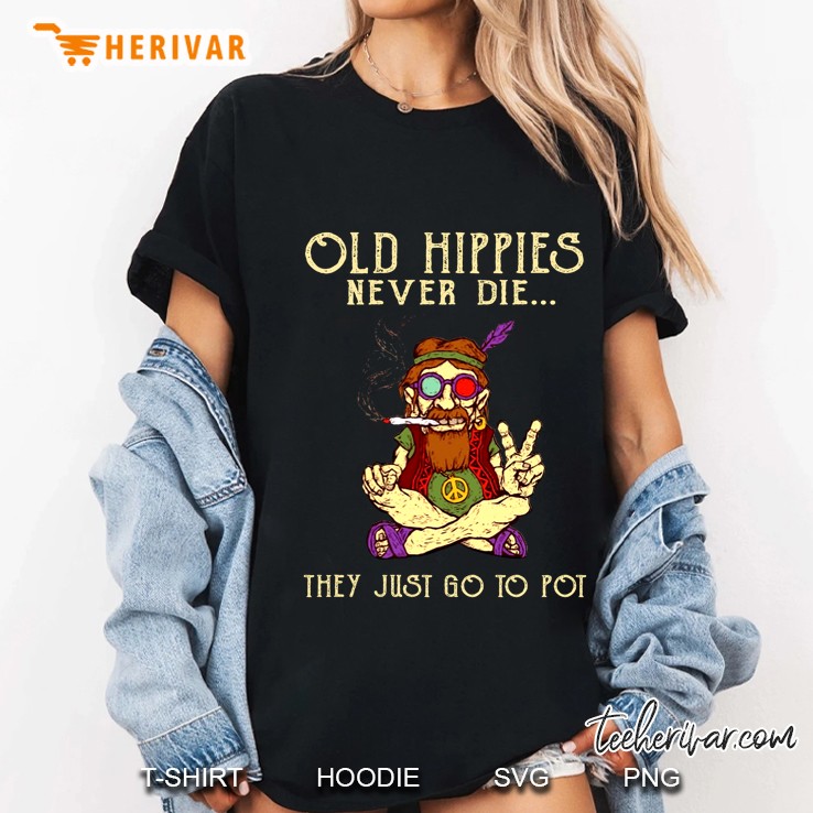 Old Hippies Never Die They Just Go To Pot Funny Stoner Ladies Tee