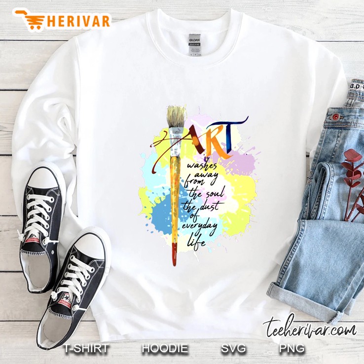 Art Washes Away From The Soul The Dust Of Everyday Life Sweatshirt