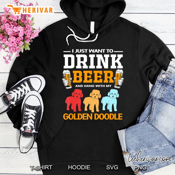 I Just Want To Drink Beer And Hang With My Goldendoodle Hoodie