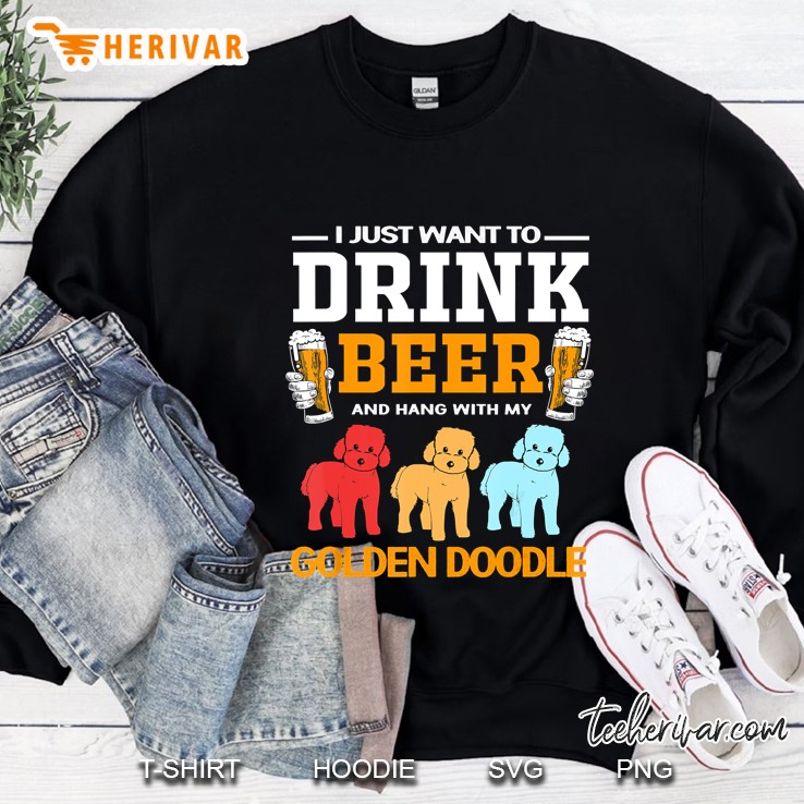 I Just Want To Drink Beer And Hang With My Goldendoodle Sweatshirt