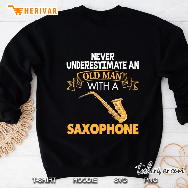 Never Underestimate An Old Man With A Saxophone Sweatshirt